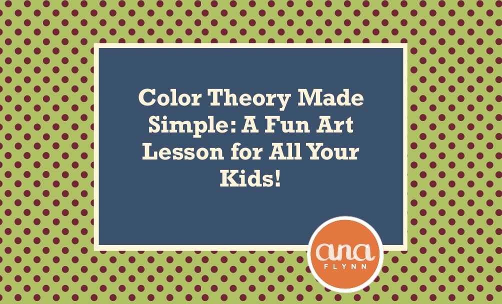 Color Theory Made Simple: A Fun Art Lesson for All Your Kids!
